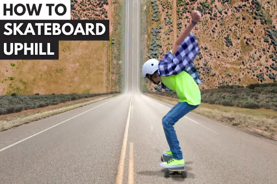 HOW TO SKATEBOARD UPHILL: 6 TIPS AND TRICKS