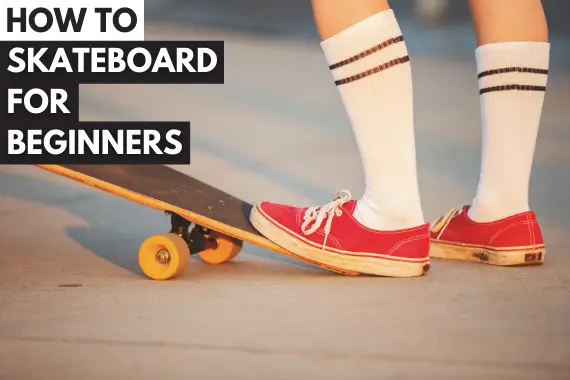 HOW TO SKATEBOARD FOR BEGINNERS: A STEP-BY-STEP GUIDE