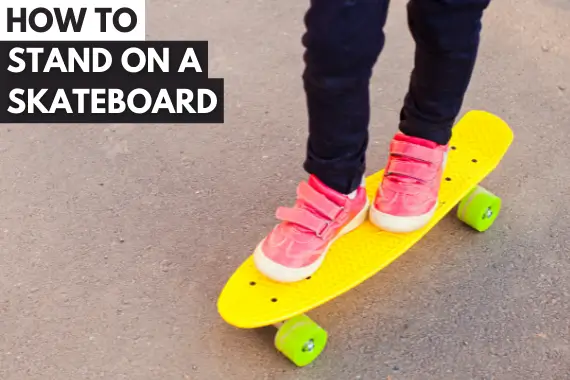HOW TO STAND ON A SKATEBOARD WITHOUT FEAR – 4 STEP GUIDE