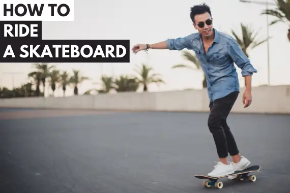 HOW TO RIDE A SKATEBOARD: TIPS FOR BEGINNERS